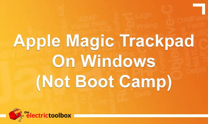 Apple Magic Trackpad on Windows (not Boot Camp) - The Electric Toolbox Blog