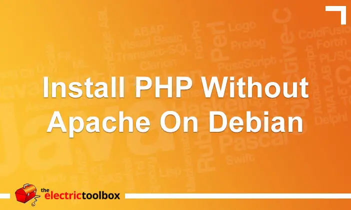 Install PHP Without Apache On Debian The Electric Toolbox Blog